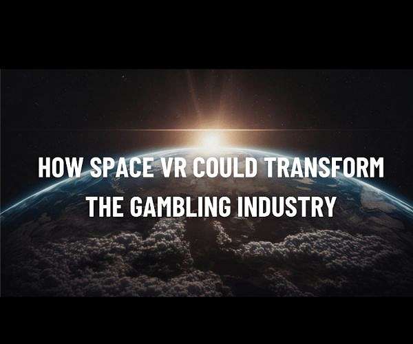 Transforming the Gambling Industry: The Impact of Space VR Technology